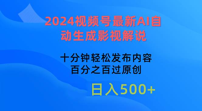 2024视频号最新AI自动生成影视解说,十分钟轻松发布内容,百分之百过原...-自荐云信息速递