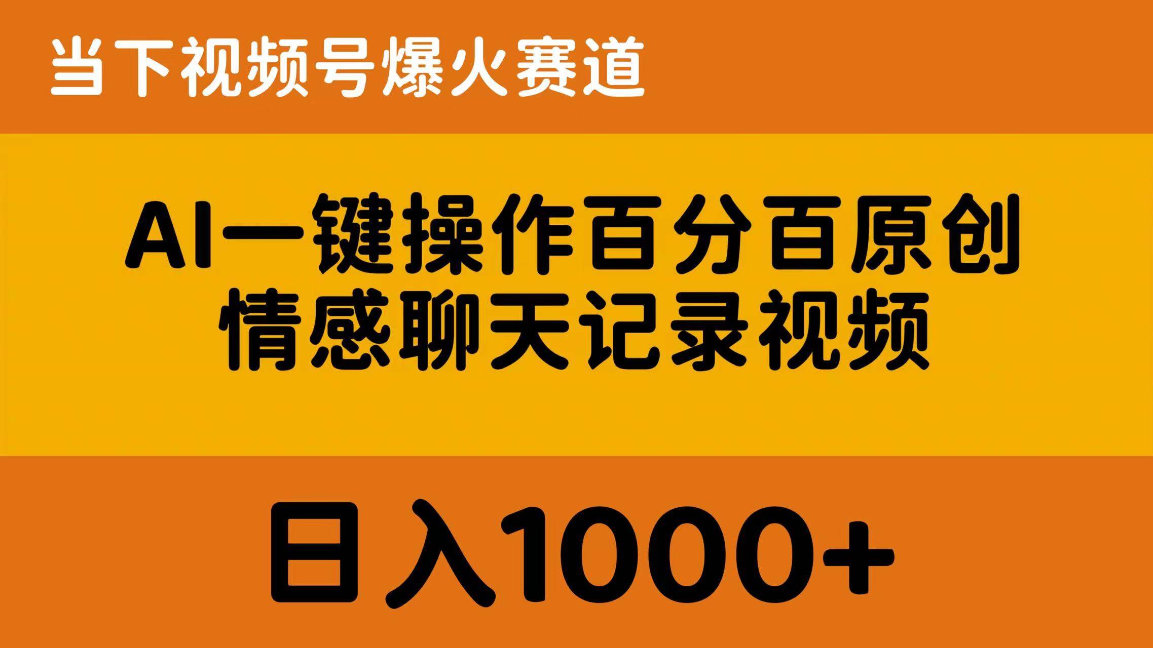 AI一键操作百分百原创，情感聊天记录视频 当下视频号爆火赛道，日入1000+-自荐云信息速递
