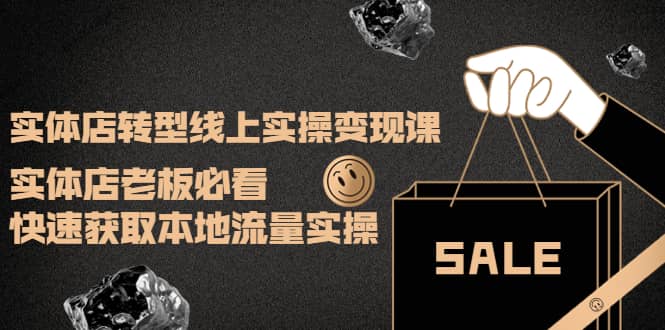实体店转型线上实操变现课：实体店老板必看，快速获取本地流量实操-自荐云信息速递