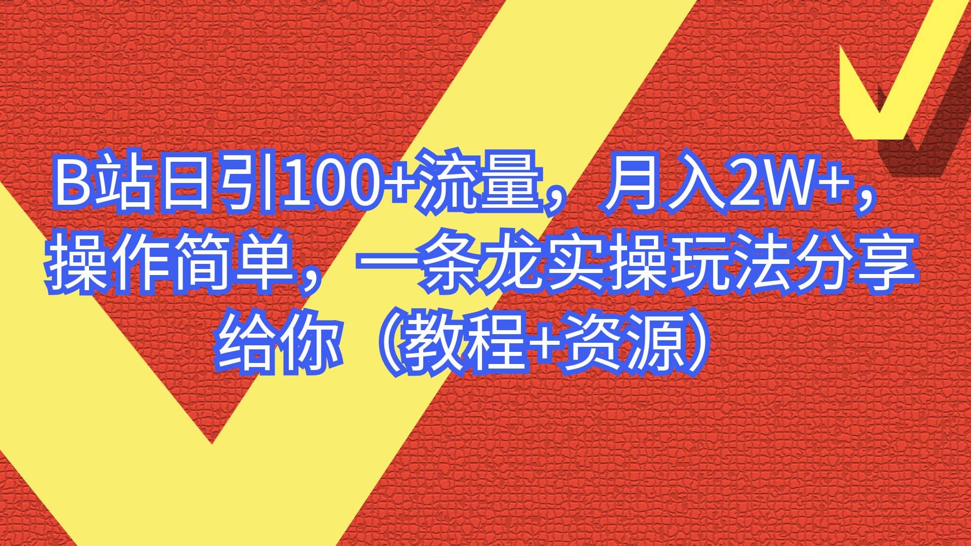 B站日引100+流量，月入2W+，操作简单，一条龙实操玩法分享给你（教程+资源）-自荐云信息速递