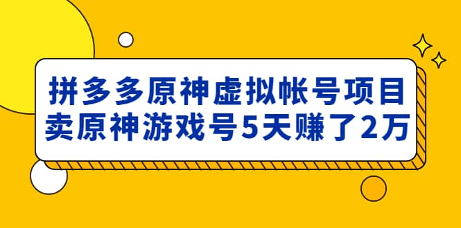 外面卖2980的拼多多原神虚拟帐号项目-自荐云信息速递