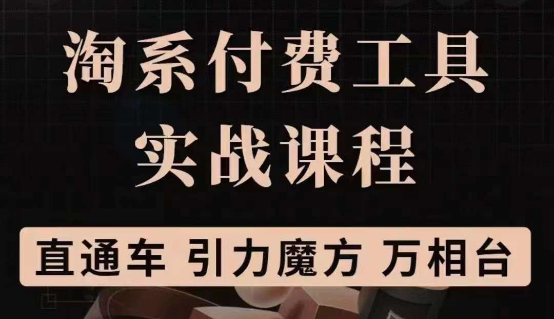 淘系付费工具实战课程【直通车、引力魔方】战略优化，实操演练（价值1299）-自荐云信息速递