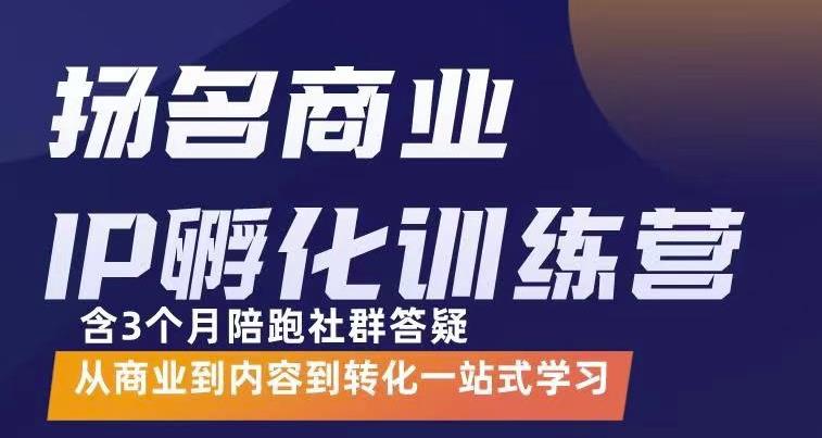 杨名商业IP孵化训练营,从商业到内容到转化一站式学 价值5980元-自荐云信息速递