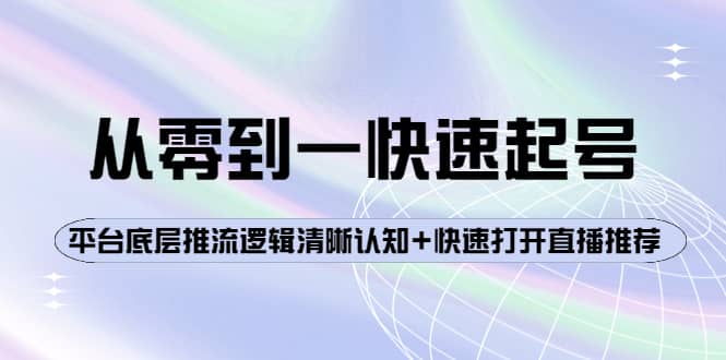 从零到一快速起号：平台底层推流逻辑清晰认知+快速打开直播推荐-自荐云信息速递
