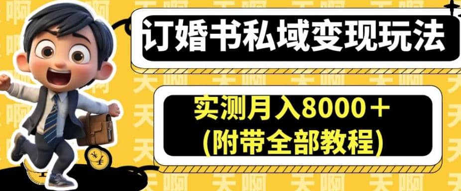 订婚书私域变现玩法，实测月入8000＋(附带全部教程)【揭秘】-自荐云信息速递