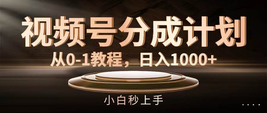 视频号分成计划，从0-1教程，日入1000+-自荐云信息速递