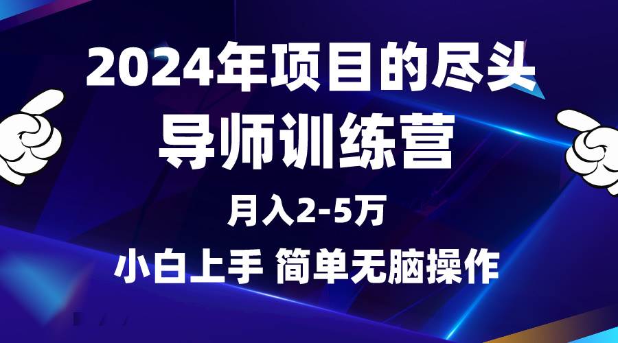 2024年做项目的尽头是导师训练营，互联网最牛逼的项目没有之一，月入3-5…-自荐云信息速递