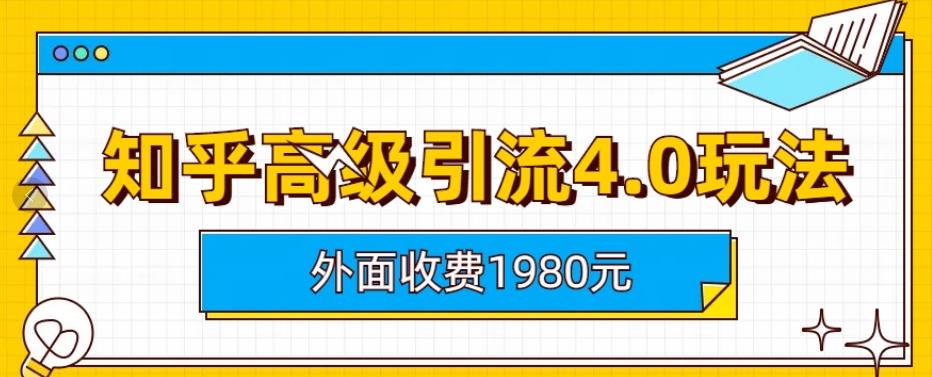外面收费1980知乎高级引流4.0玩法，纯实操课程【揭秘】-自荐云信息速递