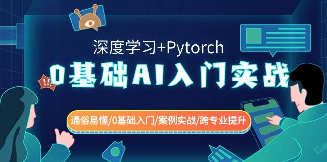 0基础 AI入门实战(深度学习+Pytorch) 通俗易懂/0基础入门/案例实战/跨专业提升-自荐云信息速递
