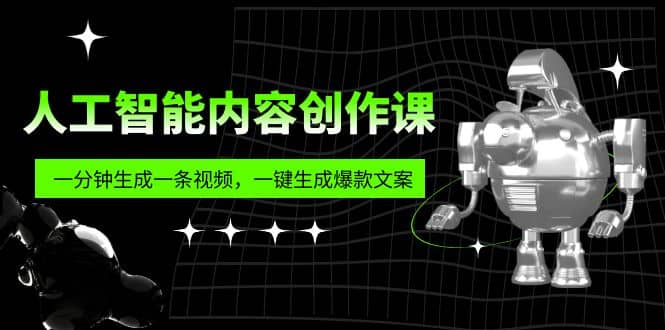 人工智能内容创作课：帮你一分钟生成一条视频，一键生成爆款文案（7节课）-自荐云信息速递