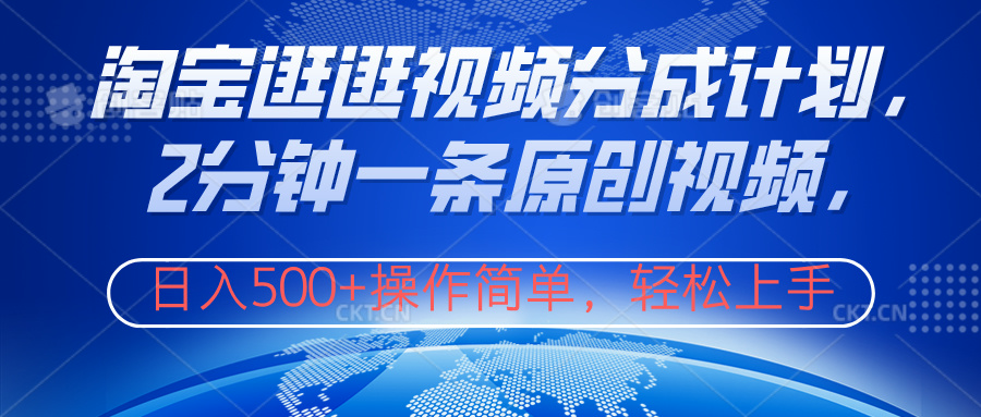 淘宝逛逛视频分成计划，2分钟一条原创视频，操作简单，轻松上手日入500+-自荐云信息速递