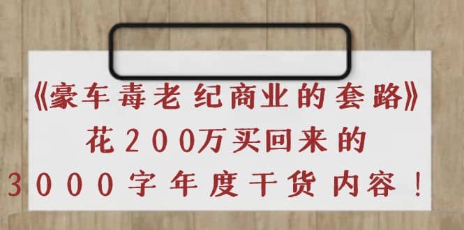 《豪车毒老纪 商业的套路》花200万买回来的，3000字年度干货内容-自荐云信息速递