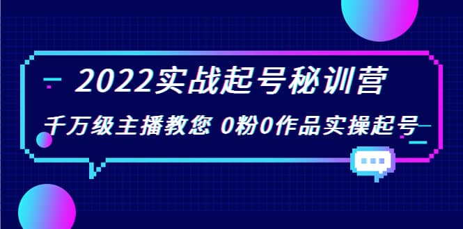 2022实战起号秘训营，千万级主播教您 0粉0作品实操起号（价值299）-自荐云信息速递