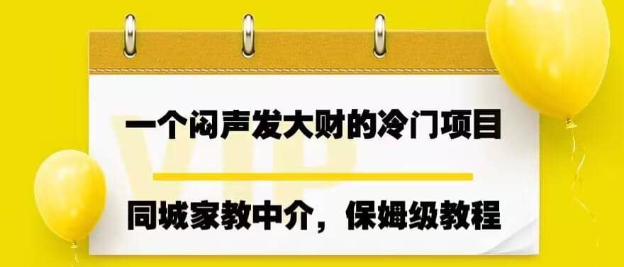 一个闷声发大财的冷门项目，同城家教中介，操作简单，一个月变现7000+，保姆级教程-自荐云信息速递