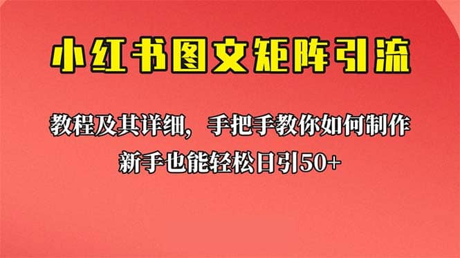 新手也能日引50+的【小红书图文矩阵引流法】！超详细理论+实操的课程-自荐云信息速递