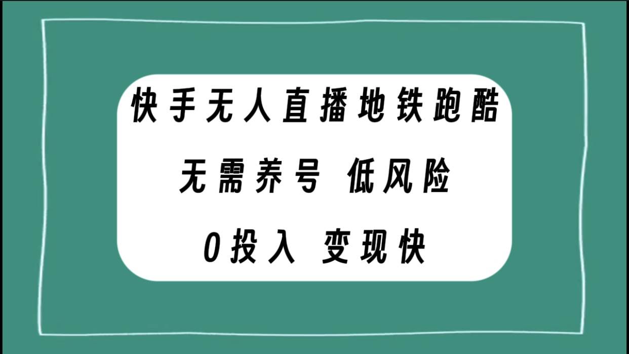 快手无人直播地铁跑酷，无需养号，低投入零风险变现快-自荐云信息速递