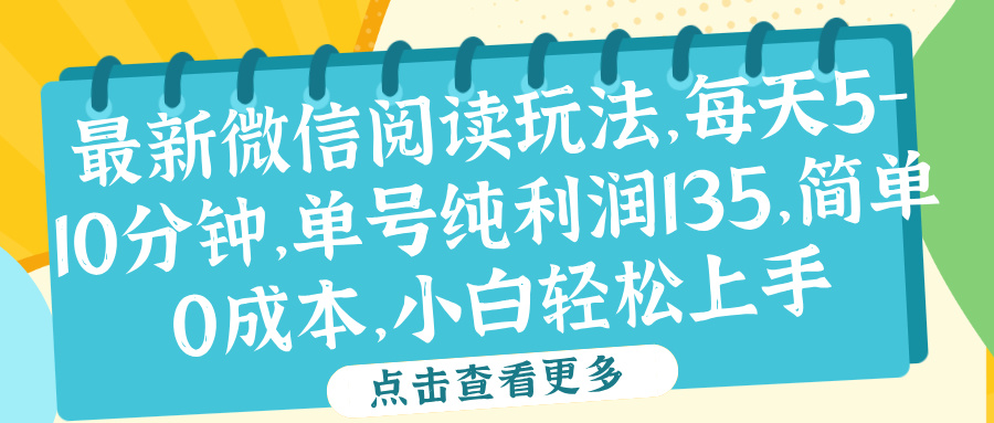 微信阅读最新玩法，每天5-10分钟，单号纯利润135，简单0成本，小白轻松上手-自荐云信息速递