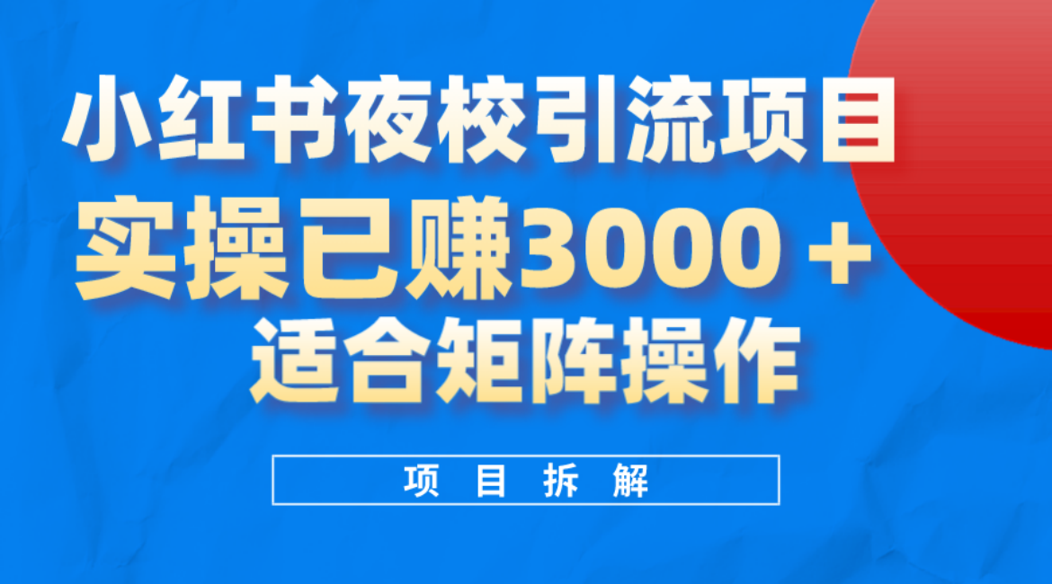 小红书夜校引流变现项目，实操日赚3000+，适合矩阵放大操作-自荐云信息速递