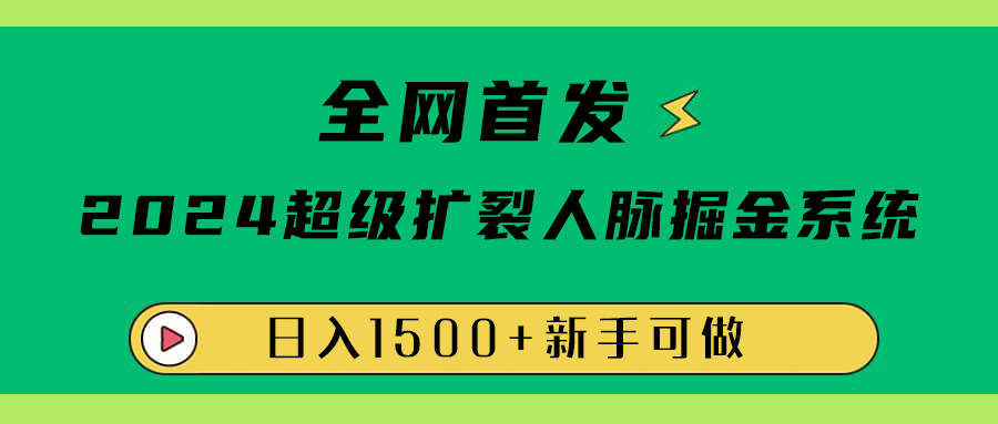 全网首发：2024超级扩列，人脉掘金系统，日入1500+-自荐云信息速递