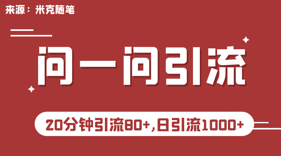 【米克随笔】微信问一问实操引流教程，20分钟引流80+，日引流1000+-自荐云信息速递