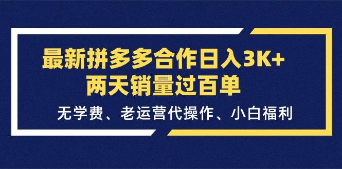 最新拼多多合作日入3K+两天销量过百单，无学费、老运营代操作、小白福利-自荐云信息速递