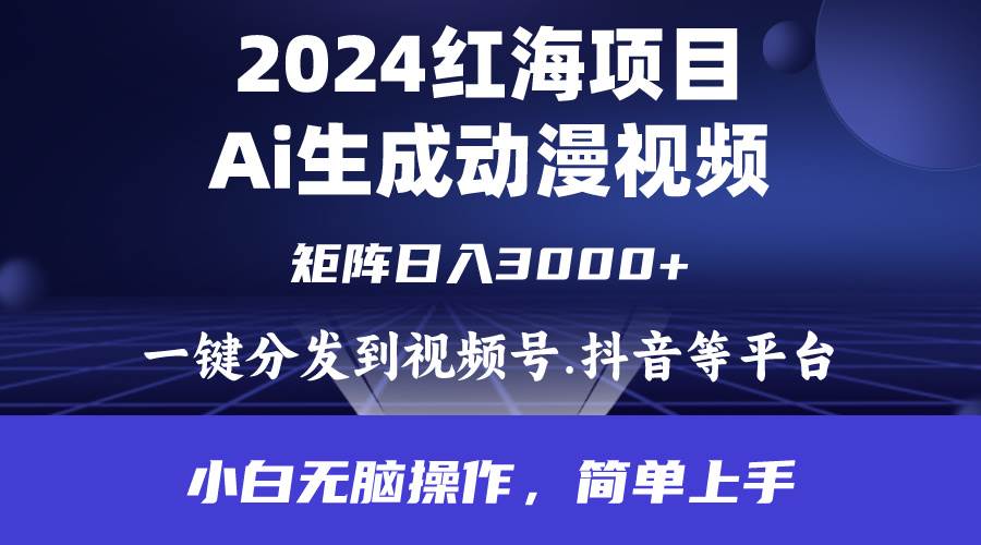 2024年红海项目.通过ai制作动漫视频.每天几分钟。日入3000+.小白无脑操…-自荐云信息速递