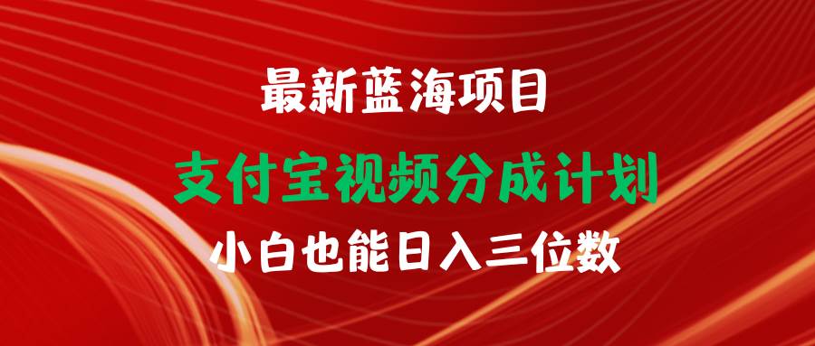 最新蓝海项目 支付宝视频频分成计划 小白也能日入三位数-自荐云信息速递