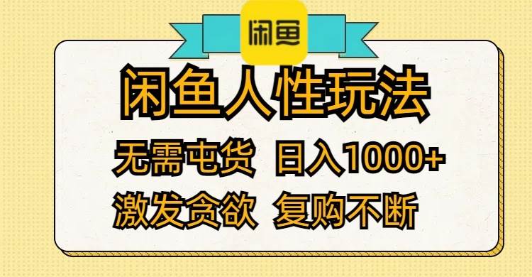 闲鱼人性玩法 无需屯货 日入1000+ 激发贪欲 复购不断-自荐云信息速递
