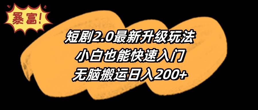 短剧2.0最新升级玩法，小白也能快速入门，无脑搬运日入200+-自荐云信息速递