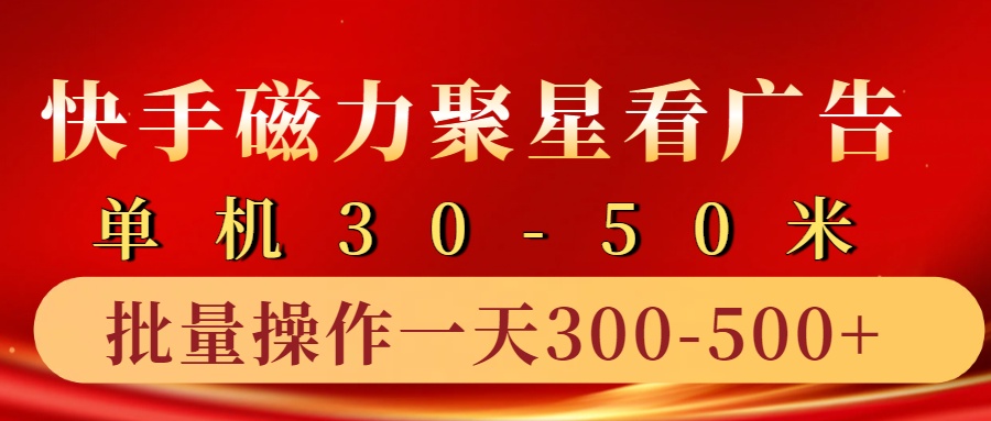 快手磁力聚星4.0实操玩法，单机30-50+10部手机一天300-500+-自荐云信息速递