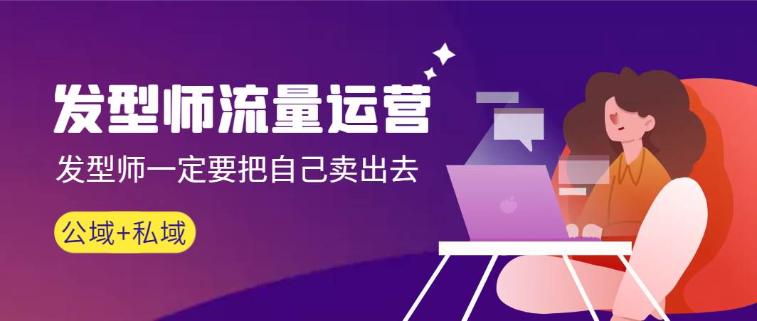 发型师 流量运营，发型师一定要把自己卖出去（公域+私城）高清无水印-自荐云信息速递