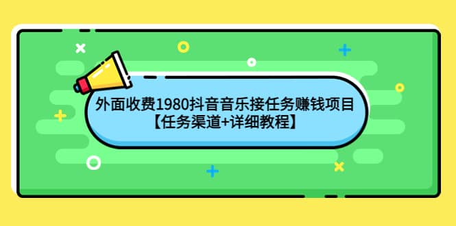 外面收费1980抖音音乐接任务赚钱项目【任务渠道+详细教程】-自荐云信息速递