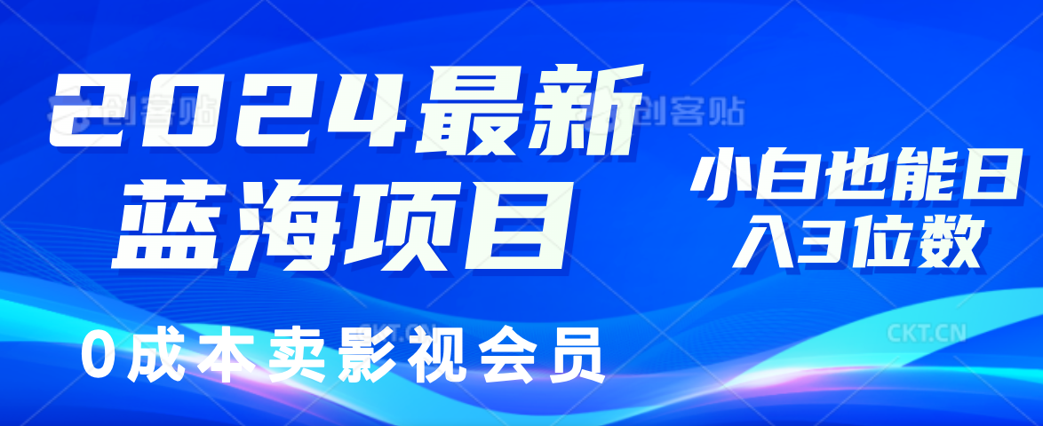 0成本卖影视会员，2024最新蓝海项目，小白也能日入3位数-自荐云信息速递