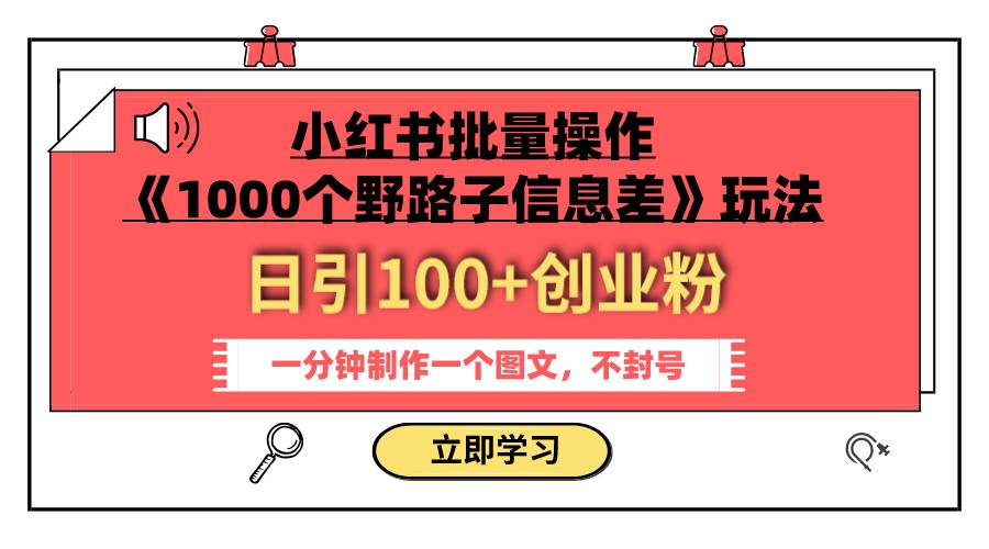 小红书批量操作《1000个野路子信息差》玩法 日引100+创业粉 一分钟一个图文-自荐云信息速递