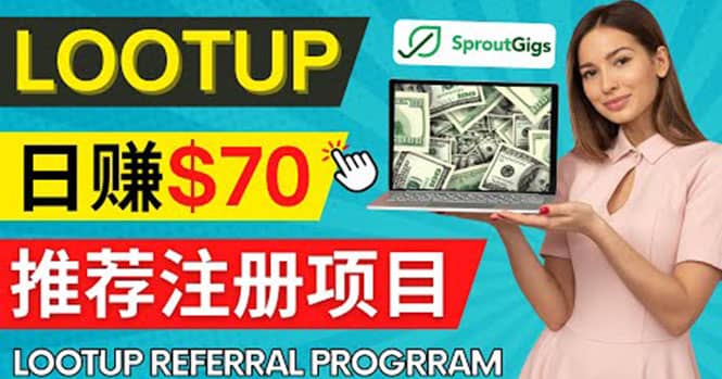 Lootup Referral推荐项目，通过sproutgigs发布推荐注册任务 日赚70美元佣金-自荐云信息速递