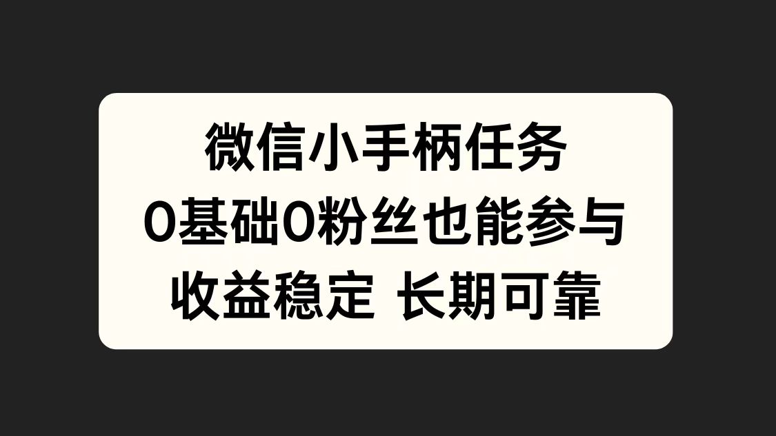 微信小手柄任务，0基础也能参与，收益稳定-自荐云信息速递