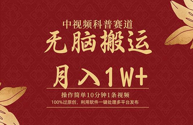 中视频科普赛道，10分钟1条视频，条条爆款，100%过原创，无脑搬运月入1W+-自荐云信息速递