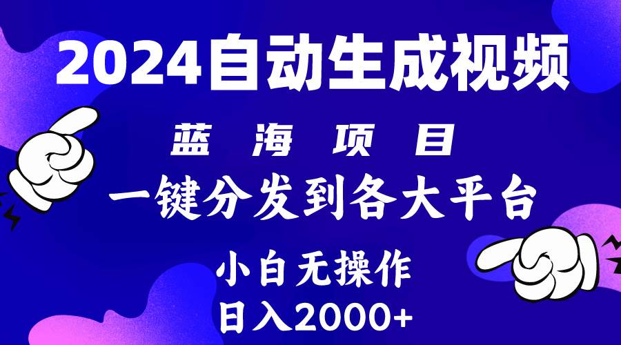 2024年最新蓝海项目 自动生成视频玩法 分发各大平台 小白无脑操作 日入2k+-自荐云信息速递