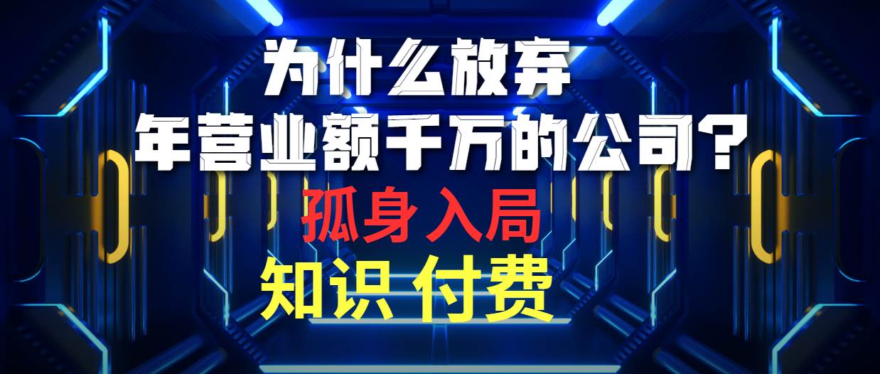 为什么放弃年营业额千万的公司 孤身入局知识付费赛道-自荐云信息速递