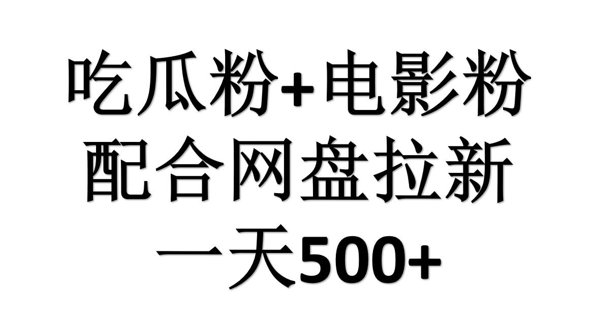 吃瓜粉+电影粉+网盘拉新=日赚500，傻瓜式操作，新手小白2天赚2700-自荐云信息速递