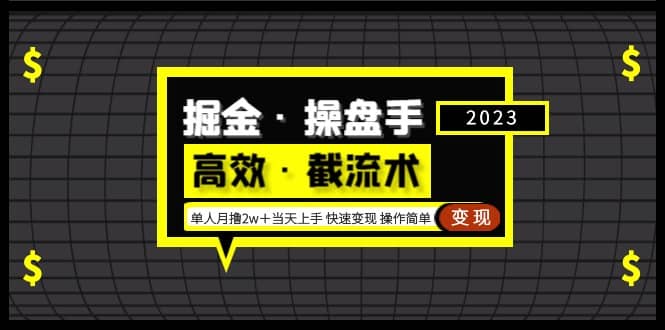 掘金·操盘手（高效·截流术）单人·月撸2万＋当天上手 快速变现 操作简单-自荐云信息速递