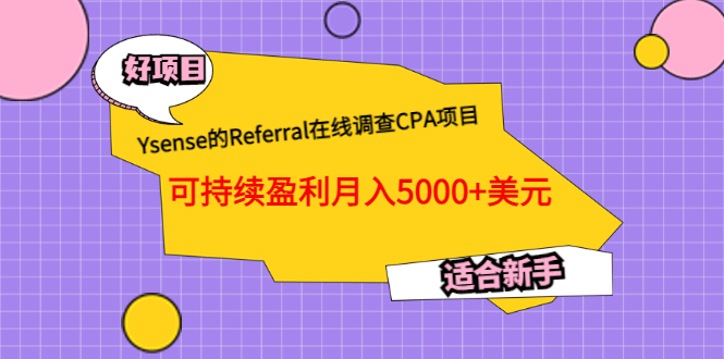 Ysense的Referral在线调查CPA项目，可持续盈利月入5000+美元，适合新手-自荐云信息速递