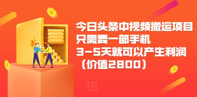 今日头条中视频搬运项目，只需要一部手机3-5天就可以产生利润（价值2800）-自荐云信息速递