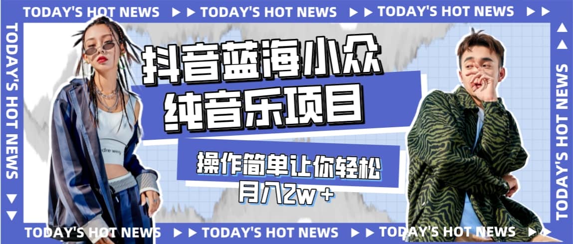 宝藏细分领域，抖音蓝海小众纯音乐项目，操作简单让你轻松月入2w＋-自荐云信息速递