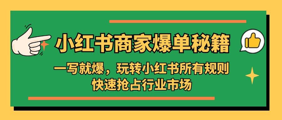小红书·商家爆单秘籍：一写就爆，玩转小红书所有规则，快速抢占行业市场-自荐云信息速递