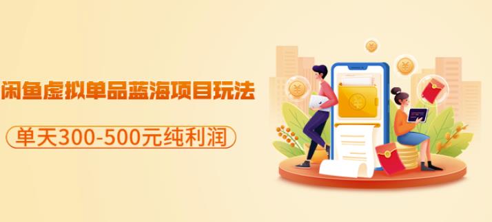 闲鱼虚拟单品蓝海项目玩法，单天300-500元纯利润很容易-自荐云信息速递