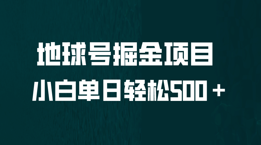 全网首发！地球号掘金项目，小白每天轻松500＋，无脑上手怼量-自荐云信息速递