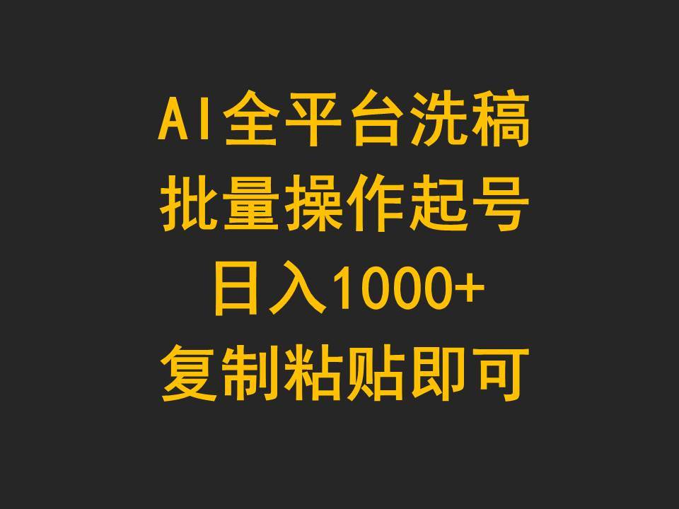 AI全平台洗稿，批量操作起号日入1000+复制粘贴即可-自荐云信息速递