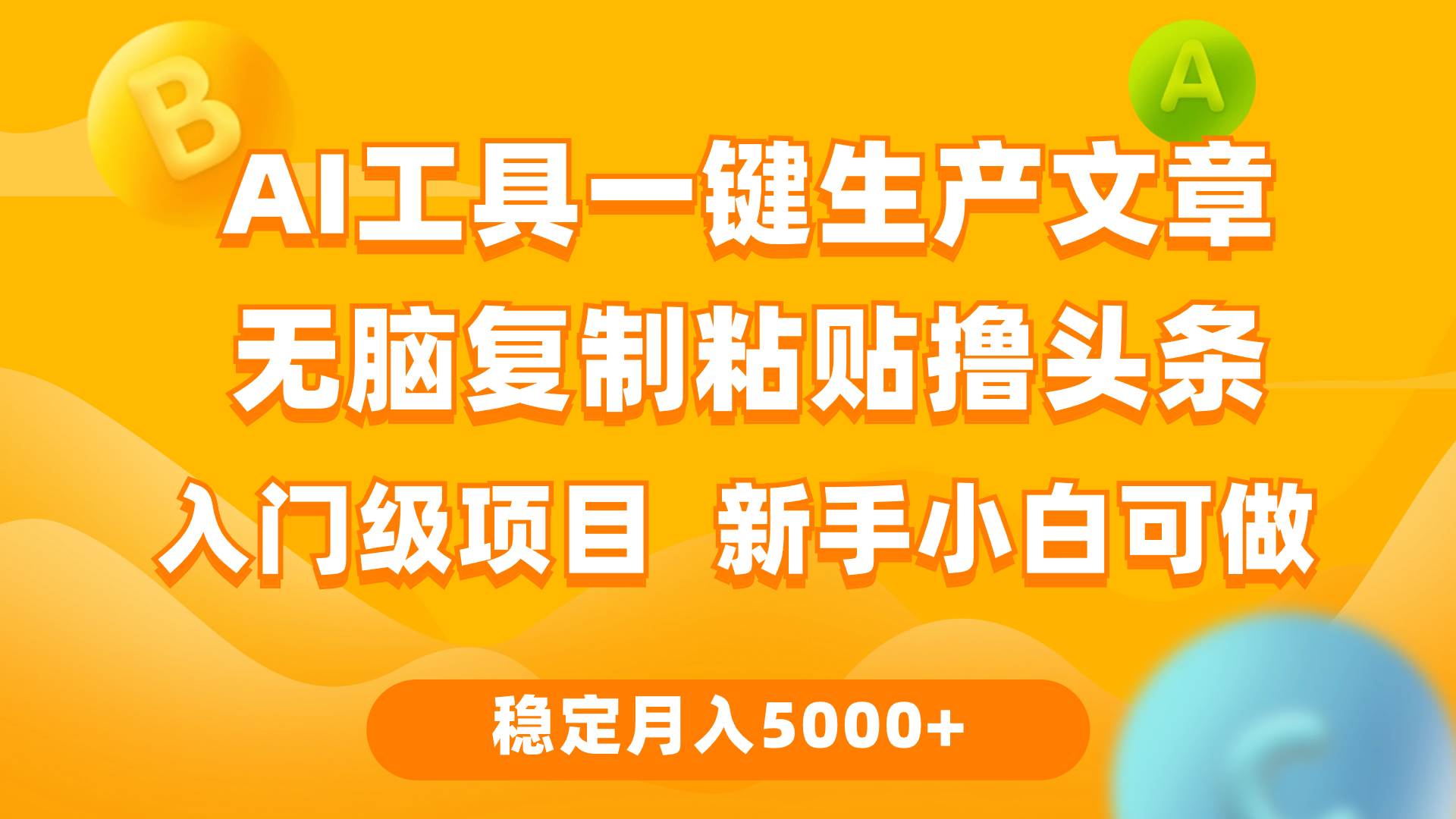 利用AI工具无脑复制粘贴撸头条收益 每天2小时 稳定月入5000+互联网入门…-自荐云信息速递