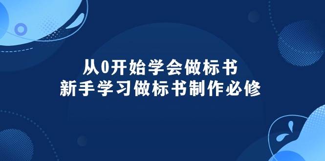 从0开始学会做标书:新手学习做标书制作必修(95节课)-自荐云信息速递